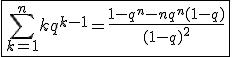 \fbox{\Bigsum_{k=1}^nkq^{k-1} = \frac{1-q^n-nq^n(1-q)}{(1-q)^2}}